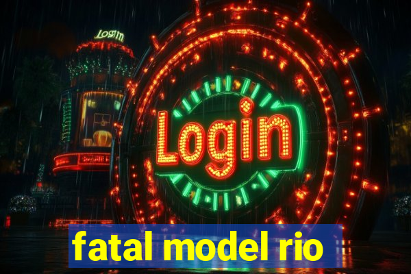 fatal model rio